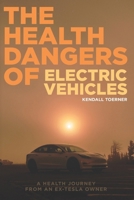 The Health Dangers of Electric Vehicles: A Health Journey From An Ex-Tesla Owner B0FH9S33ML Book Cover