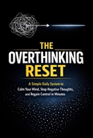 THE OVERTHINKING RESET (2026 EDITION): A Simple Daily System to Calm Your Mind, Stop Negative Thoughts, and Regain Control in Minutes B0GWXGZSC3 Book Cover