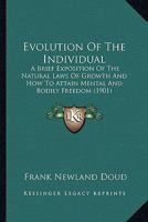 Evolution of the Individual: A Brief Exposition of the Natural Laws of Growth and How to Attain Mental and Bodily Freedom 116643110X Book Cover