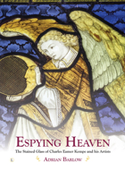 Espying Heaven: The Stained Glass of Charles Eamer Kempe and His Artists 0718894642 Book Cover