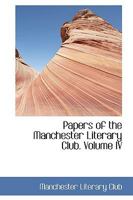 Papers of the Manchester Literary Club. Volume IV 1279470348 Book Cover