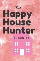 The Happy House Hunter Checklist: 6x9, 120 page companion, Easy Carry, Soft Cover Matte Finish, Easily fits inside a purse, Great Gift for First Time Home Buyers 1072543419 Book Cover