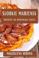 Slodkie Marzenia: Przepisy na Wspaniale Ciasta (Polish Edition) 1835591620 Book Cover