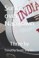 Sunrise over NapTown: Three by Timothy Scott Snyder B08L7JWRWW Book Cover