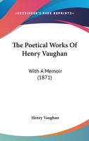 The Poetical Works Of Henry Vaughan: With A Memoir 1377600467 Book Cover