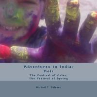Adventures in India: Holi - The Festival of Color, the Festival of Spring 1483986004 Book Cover