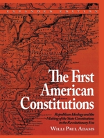 The First American Constitutions: Republican Ideology and the Making of the State Constitutions in the Revolutionary Era 0742520692 Book Cover