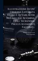 Illustrazione Di Un' Urnetta Lavorata D'oro E Di Varj Altri Metalli All' Agemina, Coll' Iscrizione Paulus Ageminius Faceibat... (Italian Edition) 1024722643 Book Cover