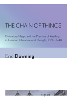 The Chain of Things: Divinatory Magic and the Practice of Reading in German Literature and Thought, 1850-1940 1501715917 Book Cover