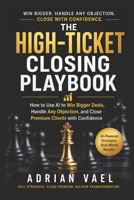 The High-Ticket Closing Playbook: An AI-Powered Sales Playbook for Winning Bigger Deals, Handling Objections, and Closing Premium Clients (The AI Toolkit Professional Series) B0GYS8J4PG Book Cover