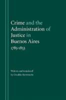 Crime and the Administration of Justice in Buenos Aires, 1785-1853 0803213573 Book Cover