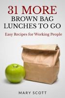 31 More Brown Bag Lunches to Go: Easy Recipes for Working People 1500586366 Book Cover