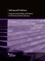 Advanced Evidence: Using the Federal Rules of Evidence in Pretrial and Trial Advocacy 1640206892 Book Cover