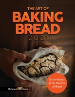 The Art of Baking Bread 2021: Secret Recipes of the Masters of Bread 8894651940 Book Cover