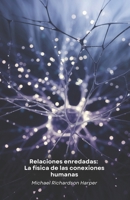 Relaciones enredadas: La física de las conexiones humanas: Cómo la física cuántica desvela los secretos ocultos de los vínculos interpersonales y la conciencia colectiva (Spanish Edition) B0DWNJ5LBZ Book Cover