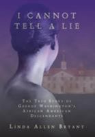 I Cannot Tell A Lie: The True Story of George Washington's African American Descendants 0595318991 Book Cover