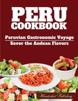 PERU cookbook: Peruvian Gastronomic Voyage: Savor the Andean Flavors. (WANDERLUST PUBLISHING) B0C5P9M1NN Book Cover