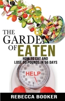 The Garden Of Eaten: How To Eat And Lose 30 Pounds In 56 Days 1956932372 Book Cover