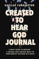 Created to Hear God Journal: A Daily Guide to Develop 4 Unique and Proven Ways to Confidently Discern His Voice 1400238676 Book Cover