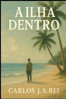 A Ilha Dentro (Portuguese Edition) B0FM3N8RQY Book Cover
