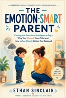 The Emotion-Smart Parent: Closing the Emotional Intelligence Gap — Why You Misread Your Child and How to See Clearly Before You Respond B0H1RQMFJN Book Cover
