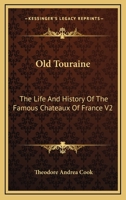 Old Touraine: The Life And History Of The Famous Chateaux Of France V2 1162744111 Book Cover