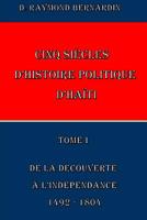 Cinq Siecles d'Histoire Politique d'Haiti: Tome I 1502512092 Book Cover