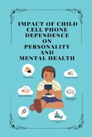Impact of Child Cell Phone Dependence on Personality and Mental Health 1805247794 Book Cover