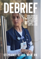 Debrief : True Stories of Advocating for Patients, Building Resilience, and Finding Your Voice as a Nurse-One Shift at a Time 1968164006 Book Cover