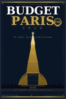 Budget Paris 2026: Eat, Explore & Stay Cheap in the City of Lights (Money-Saving Guide) B0GTNZK1QD Book Cover