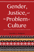 Gender, Justice, and the Problem of Culture: From Customary Law to Human Rights in Tanzania 0253025354 Book Cover
