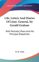 Life, Letters and Diaries of Lieut.-General Sir Gerald Graham ...: With Portraits, Plans, and His Principal Despatches 1144714117 Book Cover