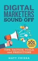 Digital Marketers Sound Off: Tips, Tactics, Tools, and Predictions from 101 Digital Marketing Specialists 0692121595 Book Cover