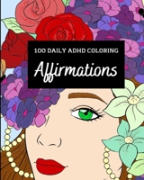 100 Daily ADHD Coloring Affirmations: A Motivational Coloring Book For ADHD Relaxation with Anti-Stress Designs B0C8C3D6Y4 Book Cover