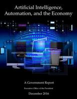 Artificial Intelligence, Automation, and the Economy: A Government Report 1544643535 Book Cover