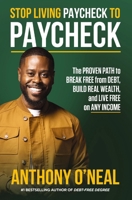 Stop Living Paycheck to Paycheck: The Proven Path to Break Free from Debt, Build Real Wealth, and Live Free on Any Income 1400251192 Book Cover