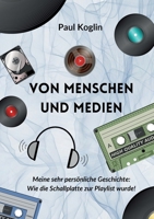 Von Menschen und Medien: Meine sehr persönliche Geschichte: Wie die Schallplatte zur Playlist wurde! (German Edition) 3758370515 Book Cover