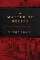 A Matter of Belief: Christian Conversion and Healing in North-East India 0857455958 Book Cover