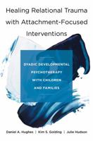 Healing Relational Trauma with Attachment-Focused Interventions: Dyadic Developmental Psychotherapy with Children and Families 0393712451 Book Cover