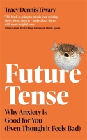 Future Tense: Why Anxiety Is Good for You (Even Though It Feels Bad) 0349429707 Book Cover