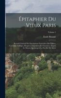 Épitaphier du vieux Paris; recueil général des inscriptions funéraires des églises, couvents, collèges, hospices, cimetières et charniers, depuis le ... fin du 18e siècle; Volume 1 1018557849 Book Cover