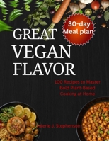 Great Vegan Flavor: 100 Recipes to Master Bold Plant-Based Cooking at Home B0FPMDXQ36 Book Cover