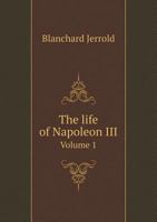 The Life of Napoleon III.: Derived from State Records, from Unpublished Family Correspondence, and from Personal Testimony, Volume 1... 1346327017 Book Cover