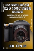 HASSELBLAD X2D 100C USER GUIDE: MASTERING THE ART OF MEDIUM FORMAT PHOTOGRAPHY B0FHQKDFVP Book Cover