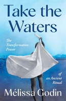 Take the Waters: The Transformative Power of Our Oldest Ritual 1250403898 Book Cover