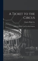 A Ticket To The Circus: A Pictorial History Of The Incredible Ringlings 1013954025 Book Cover