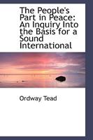 The People's Part in Peace: An Inquiry Into the Basis for a Sound International 0469411627 Book Cover