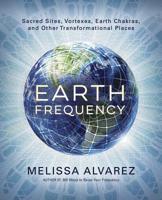 Earth Frequency: Sacred Sites, Vortexes, Earth Chakras, and Other Transformational Places 0738754455 Book Cover