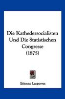 Die Kathedersocialisten Und Die Statistischen Congresse (1875) 116110609X Book Cover