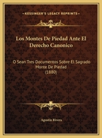 Los Montes De Piedad Ante El Derecho Canonico: O Sean Tres Documentos Sobre El Sagrado Monte De Piedad (1880) 1169479871 Book Cover